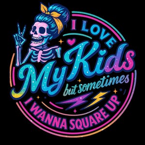 May include: A colourful graphic on a black background shows a skeleton with a bun and a peace sign. The text reads "I Love My Kids but sometimes I Wanna Square Up" in a bubble-style font. The design includes hearts and lightning bolts.