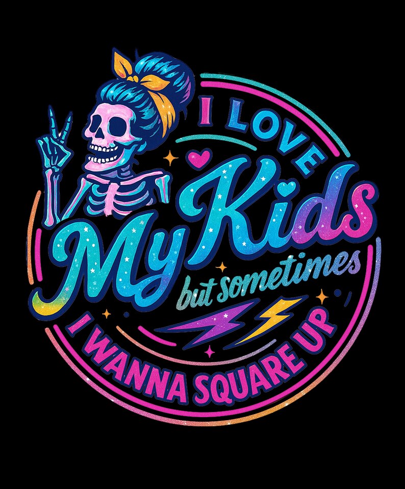 May include: A colourful graphic on a black background shows a skeleton with a bun and a peace sign. The text reads "I Love My Kids but sometimes I Wanna Square Up" in a bubble-style font. The design includes hearts and lightning bolts.