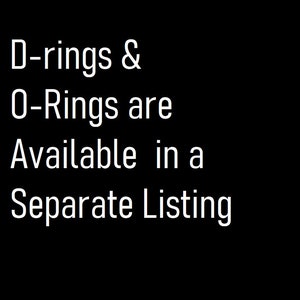May include: Text on a black background that reads: "D-rings & O-Rings are Available in a Separate Listing"