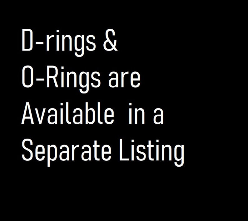 May include: Text on a black background that reads: "D-rings & O-Rings are Available in a Separate Listing"