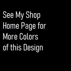 May include: Text on a black background that reads "See My Shop Home Page for More Colors of this Design."