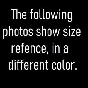 May include: Text on a black background that reads: "The following photos show size reference, in a different color."