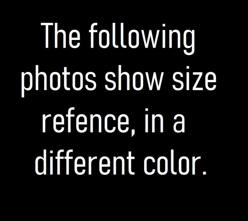 May include: Text on a black background that reads: "The following photos show size reference, in a different color."