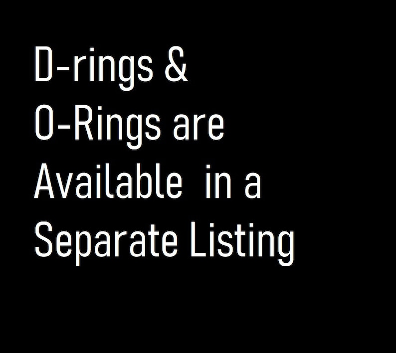 May include: Text on a black background that reads: "D-rings & O-Rings are Available in a Separate Listing"