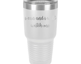 I can and I will, watch me 30oz Stainless Steel Tumbler, Choice of Colors