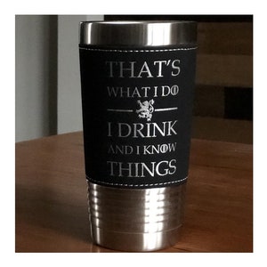 That's What I do - I Drink and I Know Things - Stainless Steel Tumbler with Clear Lid - Choice of 12 - 20 - 30 oz and Colors - Engraved Gift
