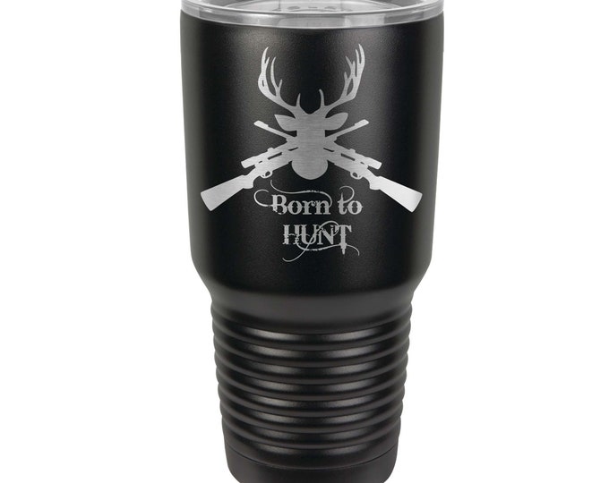 Born To Hunt Custom Design 30 ounce Tumbler- Stainless Steel - Choices of  Color & Spill Proof Lid - Laser Engraved