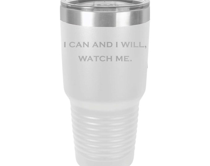 I can and I will, watch me 30oz Stainless Steel Tumbler, Choice of Colors