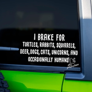 I Brake For Turtles, Rabbits, Squirrels, Deer, Dogs, Cats, Unicorns, and Occasionally Humans Decal ; Funny Car Decals, Animal Lover Decal