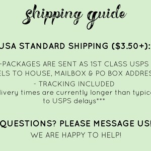 May include: A green background with white text that reads "Shipping guide" and "USA STANDARD SHIPPING ($3.50+): -PACKAGES ARE SENT AS 1ST CLASS USPS PARCELS TO HOUSE, MAILBOX & PO BOX ADDRESSES - TRACKING INCLUDED ***Delivery times are currently longer than typical due to USPS delays*** QUESTIONS? PLEASE MESSAGE US! WE ARE HAPPY TO HELP!"