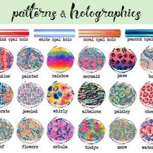 May include: A chart with 18 different patterns and holographic designs. The patterns include sprinkles, painted, rainbow, mermaid, paws, boho, celebrate, jeweled, whirly, albalone, paisley, cheetah, woof, flowers, nebula, tiedye, meow, and watercolor. The holographic designs include hot pink opal holo, white opal holo, coral opal holo, and peacock opal holo.