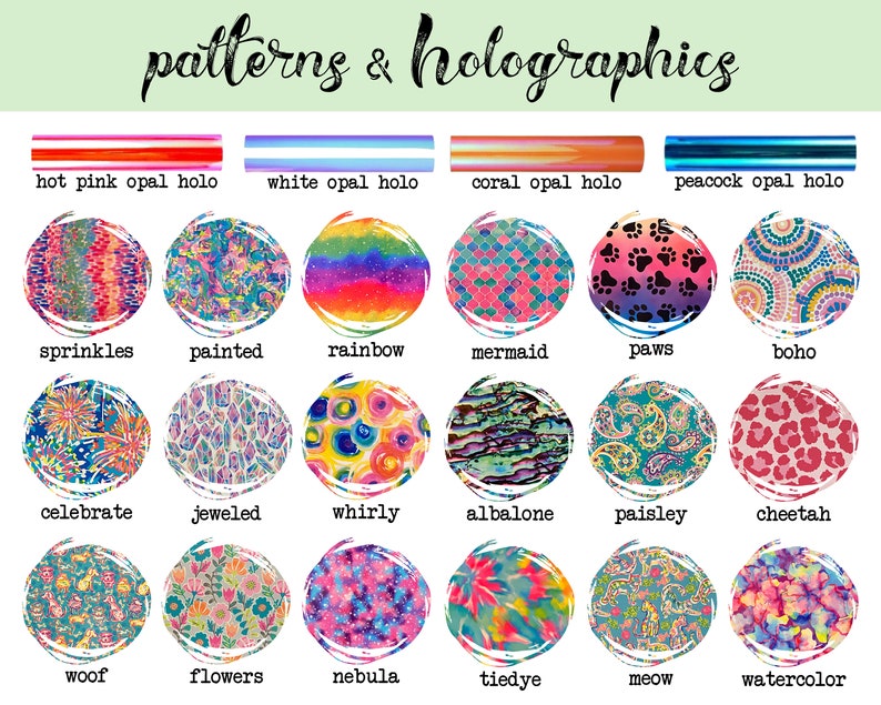 May include: A chart with 18 different patterns and holographic designs. The patterns include sprinkles, painted, rainbow, mermaid, paws, boho, celebrate, jeweled, whirly, albalone, paisley, cheetah, woof, flowers, nebula, tiedye, meow, and watercolor. The holographic designs include hot pink opal holo, white opal holo, coral opal holo, and peacock opal holo.