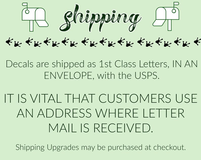 May include: Illustration of two mailboxes with arrows pointing left, and the text "shipping" written in cursive. The text below reads "Decals are shipped as 1st Class Letters, IN AN ENVELOPE, with the USPS. IT IS VITAL THAT CUSTOMERS USE AN ADDRESS WHERE LETTER MAIL IS RECEIVED. Shipping Upgrades may be purchased at checkout."