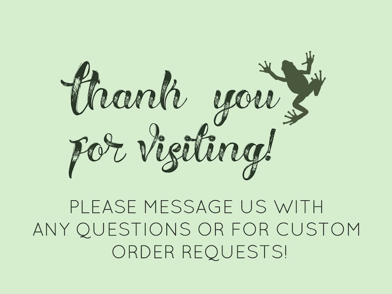 May include: Thank you for visiting! Please message us with any questions or for custom order requests! Green text on a light green background with a green frog silhouette.