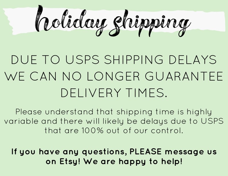 May include: A notice about holiday shipping delays due to USPS. The notice states that delivery times can no longer be guaranteed due to delays that are 100% out of their control. It also encourages customers to contact them with any questions.