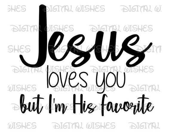 Jesus Loves You But I M His Favorite Digital Iron On Etsy