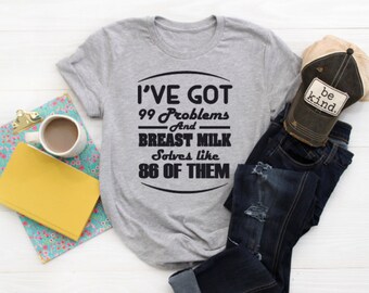 I've got 99 problems, breastmilk, basic t-shirt - Women, Mom Shirt