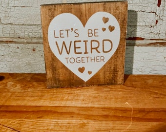 Let’s be weird together Valentine’s Day sign, Valentine’s Day sign, farmhouse sign, humorous valentine gift, love sign