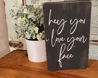 Hey you I love your face, Valentine’s Day gift, anniversary gift, romantic sign, farmhouse wood sign, couples sign, wedding gift