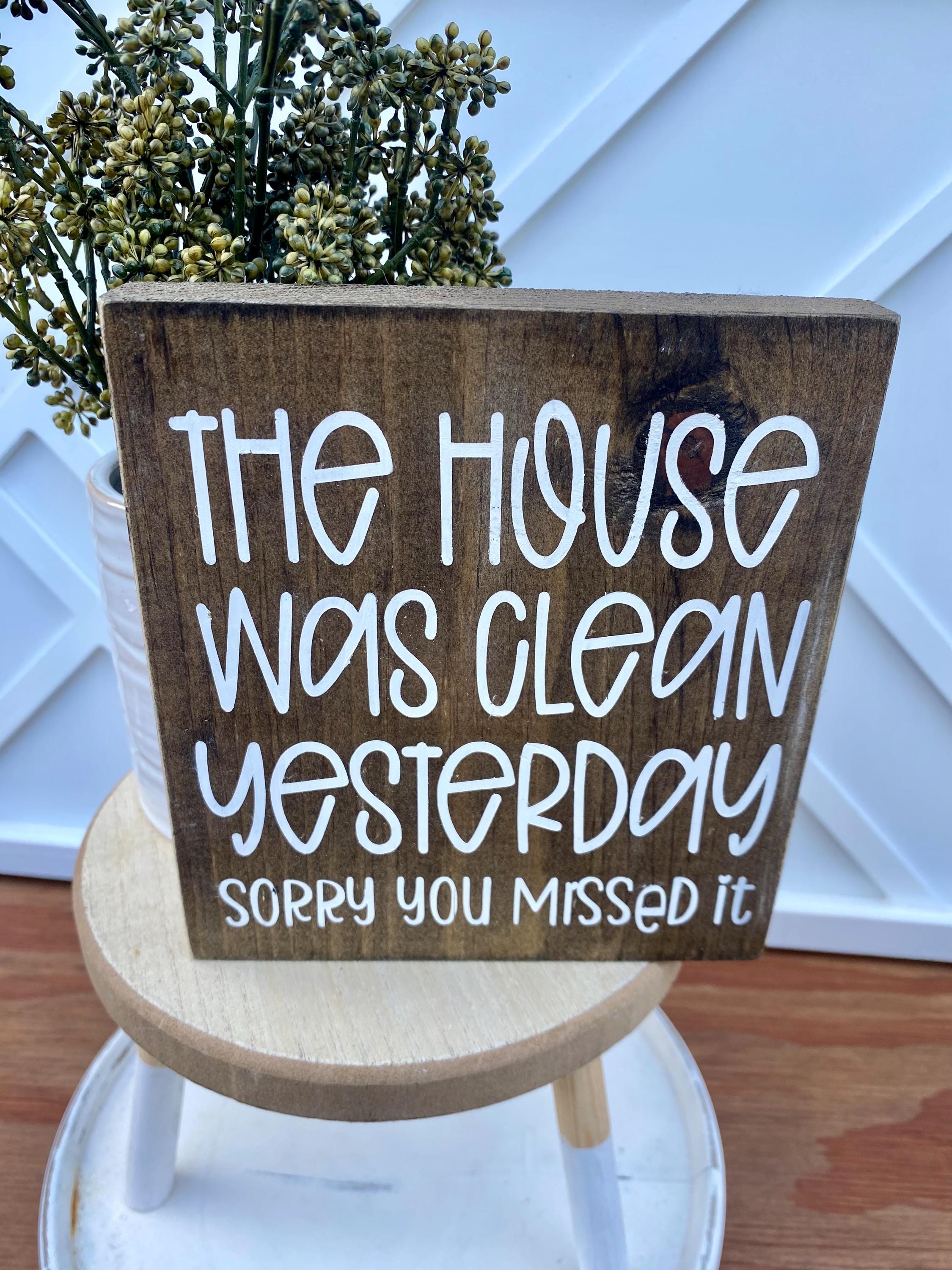 The House Was Clean Yesterday Sorry You Missed It Wood Sign, Humorous ...