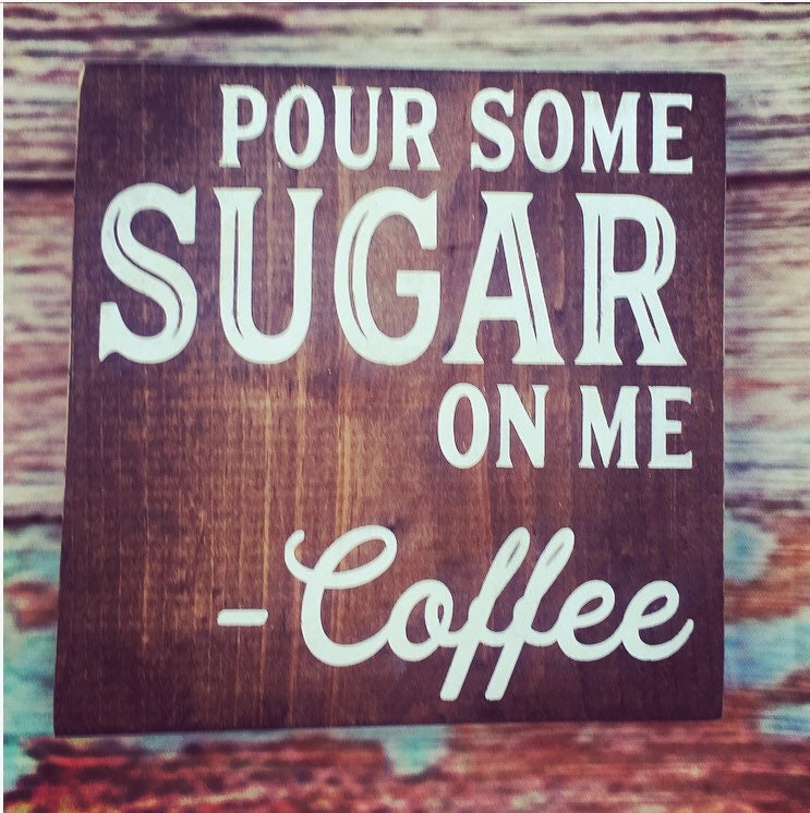Pour Some Sugar on Me Coffee Wood Sign  Farmhouse  Shelf Sitter 5"x5"x1/8"