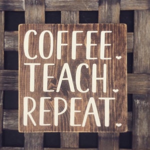Coffee teach repeat - signs for teachers - teacher gifts - coffee signs - teacher sign - homeschool mom gift - back to school