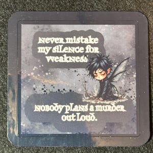 May include: Square coaster with a dark background and a whimsical illustration of a fairy. The text reads "Never mistake my silence for weakness" and "Nobody plans a murder out loud."