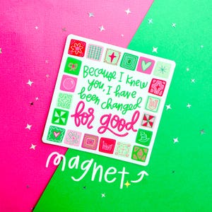 May include: A square magnet with the text "Because I knew you, I have been changed for good." The magnet has a white background with a grid of colorful squares and the word "magnet" in a script font.