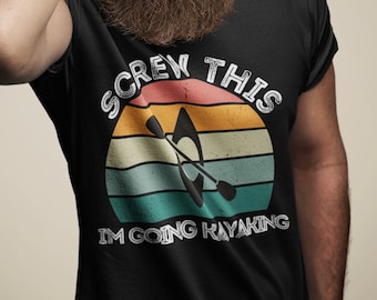 Funny Kayaking T-Shirt, "Screw This I'm Going Kayaking"