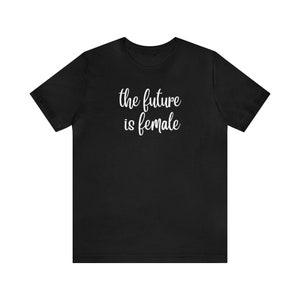 the future is female shirt, feminist t-shirt, feminist shirt, feminist tshirt, feminist tee, feminist gift, feminism, feminist birthday