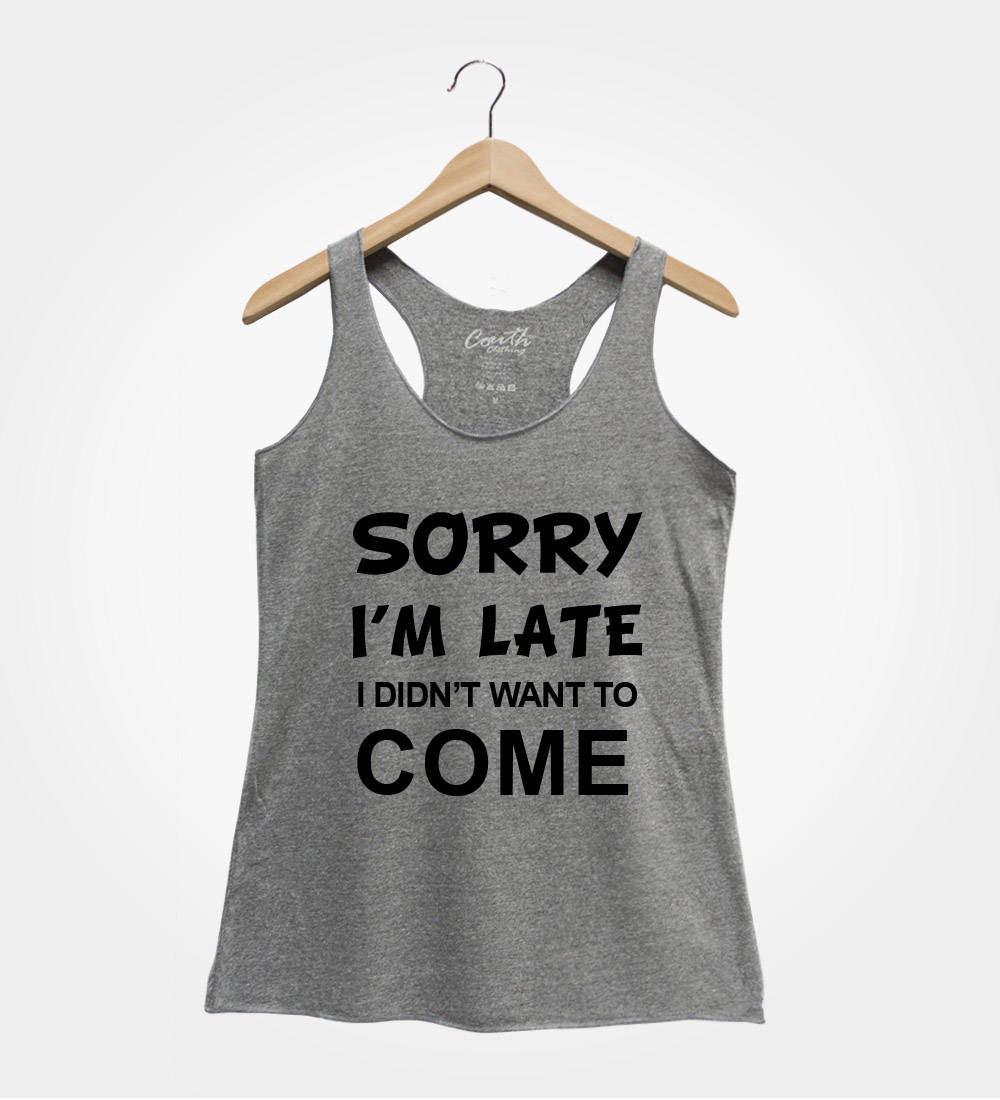 Sorry I'm Late I Didn't Want To Come , Women's Racerback Tank Top, Eco-Friendly Ink, Women Graphic Tee, Funny Top, Gift For Women, Wife