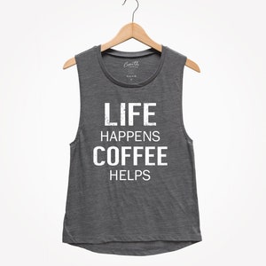 Life Happens Coffee Helps Muscle Tank Top: Funny Workout Shirt