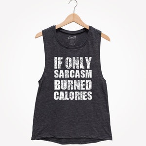 If only sarcasm burned calories - Womens Workout Tank Top - Muscle Tank - Funny Shirt - Womens Top - Fitness Shirt - Gym Tops