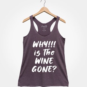 Why Is The Wine Gone, Women&#39;s Tank Top, Drinking Tank Top, Workout Tank Top, Gym Tank Top, Wine Shirt, Funny Shirt, Women Graphic Tee