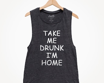 Women's Muscle Tee: Take Me Drunk I'm Home - Party Tank Top
