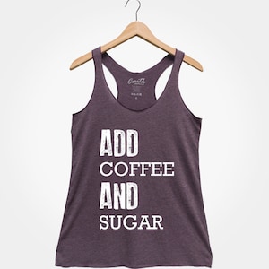 Add Coffee Add Sugar, Women's Tank Top, Racerback Tank Top, Women Graphic Tee, Coffee Addict, Coffee Lover, Funny Tank Top