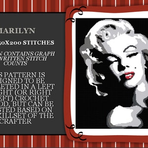 May include: A black and white pixelated image of Marilyn Monroe's face. The image is framed in a black and white frame with a red border. The text "MARILYN" is at the top of the image, and the text "SIZE: 150X200 STITCHES" is below the image. The text "PATTERN CONTAINS GRAPH AND WRITTEN STITCH COUNTS" is below the size text. The text "THIS PATTERN IS DESIGNED TO BE COMPLETED IN A LEFT TO RIGHT (OR RIGHT TO LEFT) CROCHET METHOD, BUT CAN BE ADJUSTED BASED ON THE SKILLSET OF THE CRAFTER" is below the pattern text.