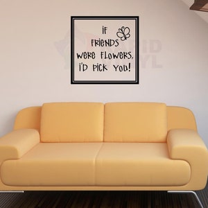 If Friends Were Flowers I&#39;d.. Vinyl Wall Decal