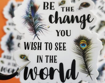 Be the change you wish to see in the world Sticker, Peacock Sticker, Feathers Decal, Water Bottle Sticker, Vinyl Decal, Hydroflask Sticker