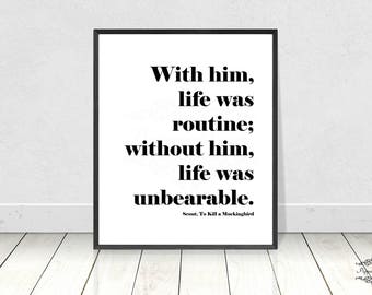 With Him, Life was Routine, Without him, Life was unbearable, Scout Finch, Atticus Finch, Harper Lee, Scout and Gem, Book Quotations, Print