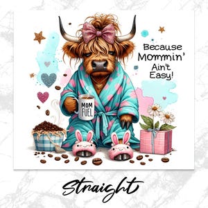 A funny Highland cow in a polka-dot robe, pink bunny slippers, and coquette bow holding a "Mom Fuel" mug, surrounded by coffee beans, glitter hearts, daisies, and a pink gift box. Text reads, "Because Mommin’ Ain’t Easy!" on a playful background.
