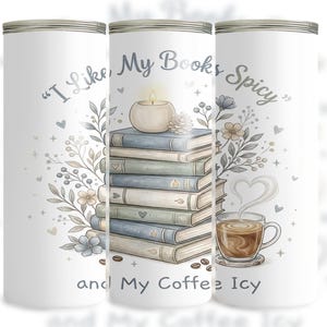 May include: White tumbler with a design featuring a stack of books, a candle, and a cup of coffee. The text reads, "I Like My Books Spicy and My Coffee Icy." Floral and heart accents complete the design.