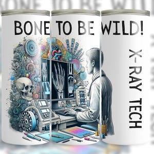 May include: White tumbler with the text "BONE TO BE WILD!" and "X-RAY TECH." The design features a medical illustration of an X-ray technician examining a hand X-ray, a skull, and medical equipment.