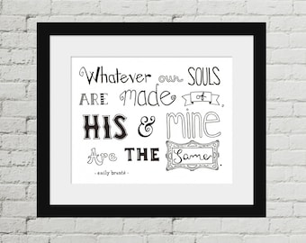 INSTANT DOWNLOAD Wuthering Heights Quote Print: "Whatever Our Souls Are Made Of, His & Mine Are the Same" Emily Bronte. Digital Download PDF