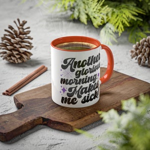 Another Glorious Morning. Makes Me Sick! Colorful Mugs, 11oz