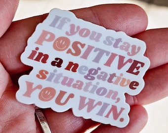 If You Stay Positive in a Negative Situation, You Win Sticker | Inspirational Sticker | Phone Sticker | Water Bottle Sticker | Boho Sticker