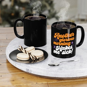 Another Glorious Morning. Makes Me Sick! Black Coffee Mug, 11oz, Halloween Mug, Funny Halloween Mug, Halloween Gift, Colorful Halloween Mug