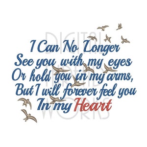 May include: Blue and red embroidered text reads "I Can No Longer See you with my eyes Or hold you in my arms, But I will forever feel you In my Heart".  The text is surrounded by a cluster of gray embroidered birds.