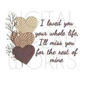 May include: Three embroidered hearts in shades of brown and beige with a white floral design. The text reads "I loved you your whole life, I'll miss you for the rest of mine."
