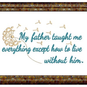 My Father Taught Me Everything Sympathy/Grief Machine Embroidery Design for 4x4 5x7 and 6x10 inch hoops. Instant Download, loss of father